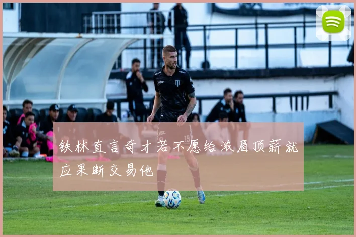 铁林直言奇才若不愿给浓眉顶薪就应果断交易他